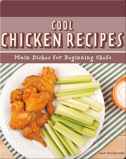 Cool Chicken Recipes: Main Dishes for Beginning Chefs