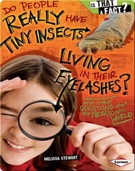 Do People Really Have Tiny Insects Living in Their Eyelashes?: And Other Questions about the Microscopic World