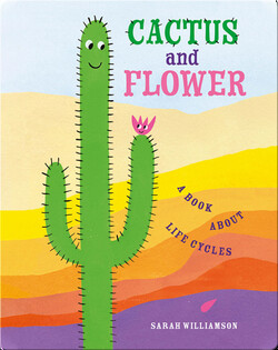 Cactus and Flower: A Book About Life Cycles