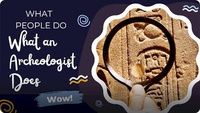 What People Do: What an Archeologist Does