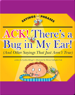 Ack! There's a Bug in My Ear!  (And Other Sayings That Just Aren't True)
