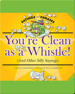 You're Clean as a Whistle! (And Other Silly Sayings)