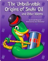 The Unbelievable Origins of Snake Oil and Other Idioms