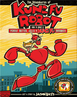 The Adventures of Kung Fu Robot: How to Make a Peanut Butter, Jelly & Kung Fu Sandwich