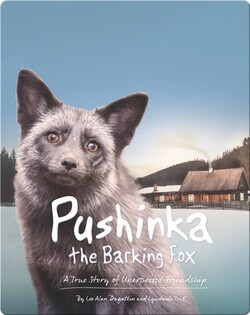 Pushinka the Barking Fox: A True Story of Unexpected Friendship