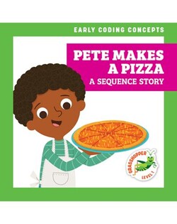 Early Coding Concepts: Pete Makes a Pizza: A Sequence Story