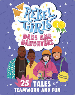 Rebel Girls Dads & Daughters: 25 Tales of Teamwork and Fun