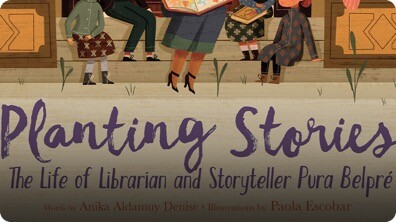 Planting Stories: The Life of Librarian and Storyteller Pura Belpré