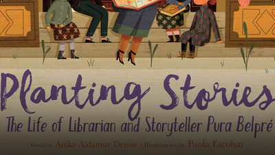 Planting Stories: The Life of Librarian and Storyteller Pura Belpré