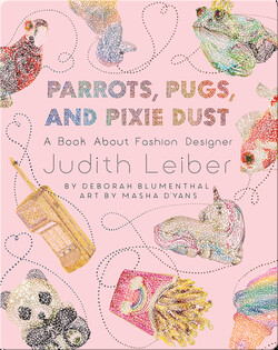 Parrots, Pugs, and Pixie Dust: A Book About Fashion Designer Judith Leiber