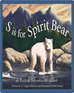 S is for Spirit Bear: A British Columbia Alphabet