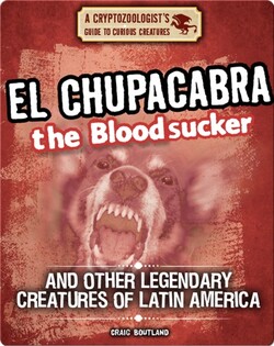 El Chupacabra the Bloodsucker and Other Legendary Creatures of Latin America