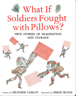 What If Soldiers Fought with Pillows?: True Stories of Imagination and Courage