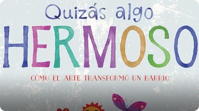 Quizas algo hermoso: Como el arte transformo un barrio