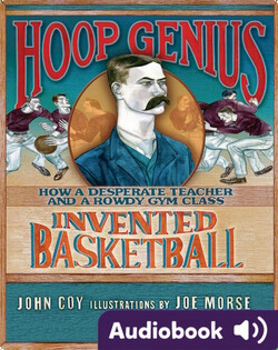 Hoop Genius: How a Desperate Teacher and a Rowdy Gym Class Invented Basketball