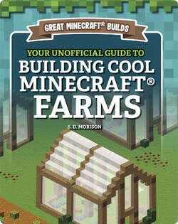 Great Minecraft Builds: Your Unofficial Guide to Building Cool Minecraft Farms