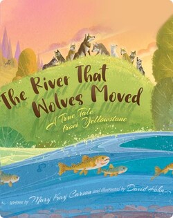 The River that Wolves Moved: A True Tale from Yellowstone