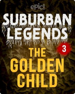 Suburban Legends: The Golden Child, Book 3