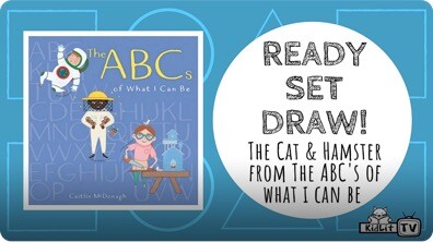 Ready Set Draw! The Cat and Hamster from THE ABCs OF WHAT I CAN BE