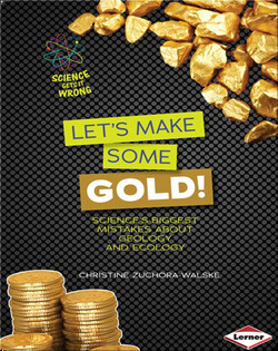 Let's Make Some Gold!: Science's Biggest Mistakes about Geology and Ecology