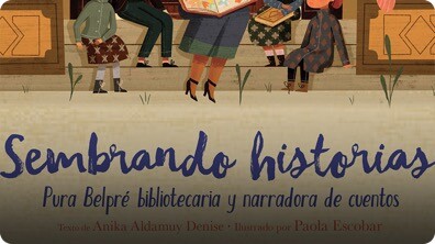 Sembrando historias: Pura Belpré: bibliotecaria y narradora de cuentos