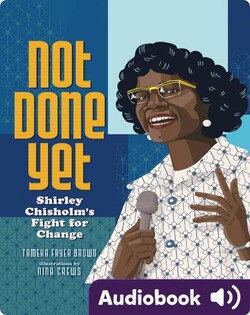 Not Done Yet: Shirley Chisholm's Fight for Change