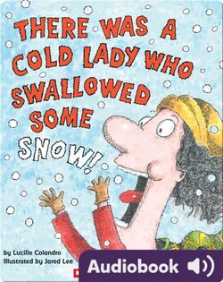 There Was a Cold Lady Who Swallowed Some Snow