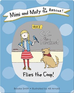 Mimi and Maty to the Rescue!: Book 3: C. C. the Parakeet Flies the Coop!