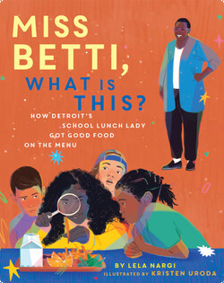 Miss Betti, What Is This?: How Detroit’s School Lunch Lady Got Good Food on the Menu