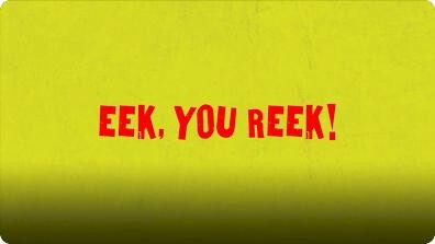 Eek, You Reek!