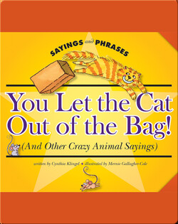 You Let the Cat Out of the Bag! (And Other Crazy Animal Sayings)