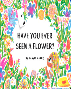 Have You Ever Seen a Flower?