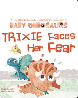 The Incredible Adventures of 4 Baby Dinosaurs: Trixie Faces Her Fear