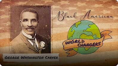 Black American World Changers: George Washington Carver