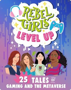 Rebel Girls Level Up: 25 Tales of Gaming and the Metaverse