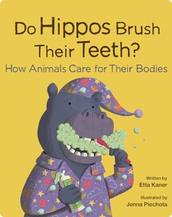 Do Hippos Brush Their Teeth?: How Animals Care for Their Bodies