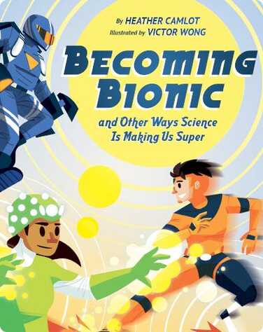 Becoming Bionic and Other Ways Science Is Making Us Super book