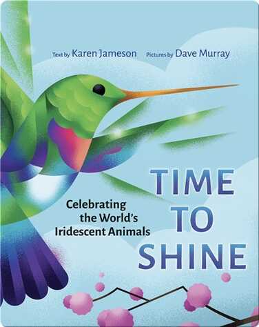 Time To Shine: Celebrating the World’s Iridescent Animals book