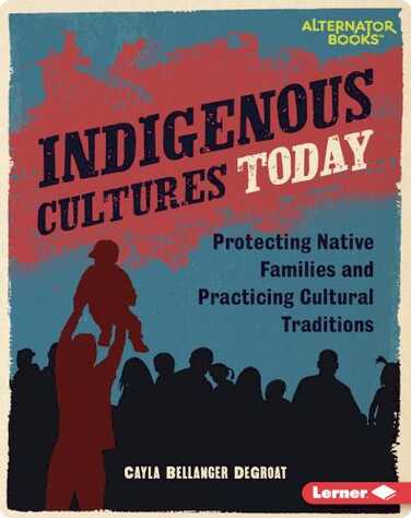 Indigenous Cultures Today: Protecting Native Families and Practicing Cultural Traditions book