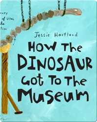 How the Dinosaur Got to the Museum book