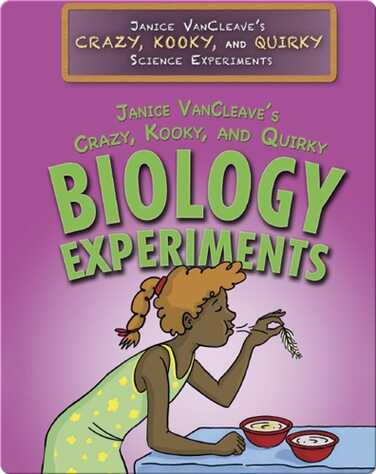 Janice VanCleave’s Crazy, Kooky, and Quirky Biology Experiments book