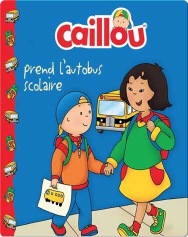 Caillou Prend l'autobus scolaire book