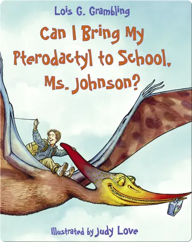 Can I Bring My Pterodactyl to School, Ms. Johnson? book