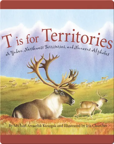 T is for Territories: A Yukon, Northwest Territories, and Nunavut Alphabet book