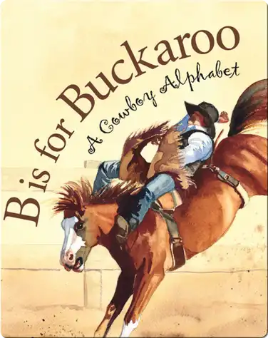 B is for Buckaroo: A Cowboy Alphabet book