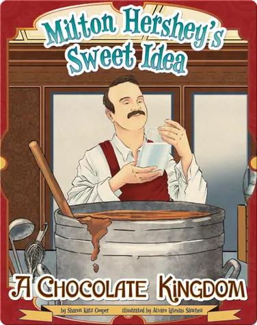 Milton Hershey's Sweet Idea: A Chocolate Kingdom book