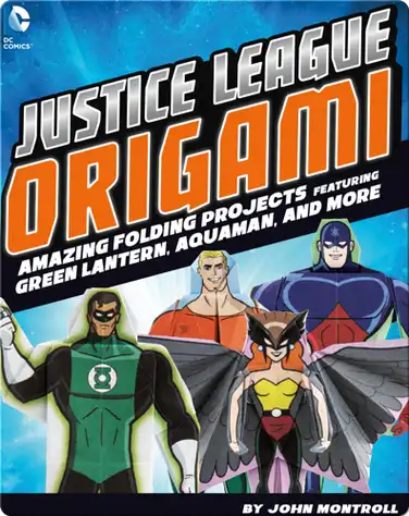 Justice League Origami: Amazing Folding Projects Featuring Green Lantern, Aquaman, and More book