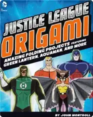 Justice League Origami: Amazing Folding Projects Featuring Green Lantern, Aquaman, and More