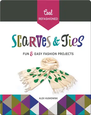 Cool Refashioned Scarves & Ties: Fun & Easy Fashion Projects book