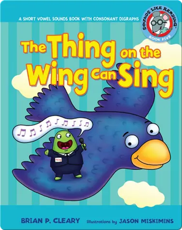#5 The Thing on the Wing Can Sing: A Short Vowel Sounds Book with Consonant Digraphs book
